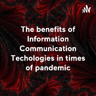 The benefits of Information Communication Technologies in times of pandemic