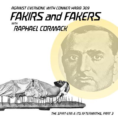 AEWCH 309: FAKIRS AND FAKERS with RAPHAEL CORMACK / THE SPIRIT-ERA & ITS AFTERMATHS, PT 3