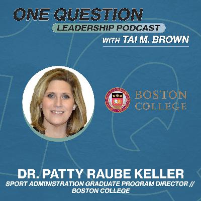 Dr. Patty Raube Keller | Sport Administration Graduate Program Director | Boston College - One Question Leadership Podcast