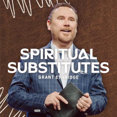Spiritual Substitutes | Pastor Grant Ethridge | Liberty Live Church