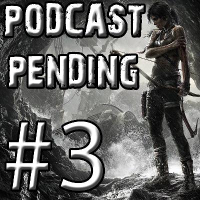 Podcast Pending #3 - 10th March 2013