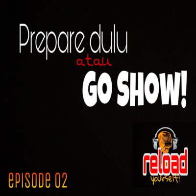 Prepare dulu atau Go Show!!!