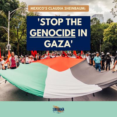 Mexico's Sheinbaum: 'Stop the Genocide in Gaza'