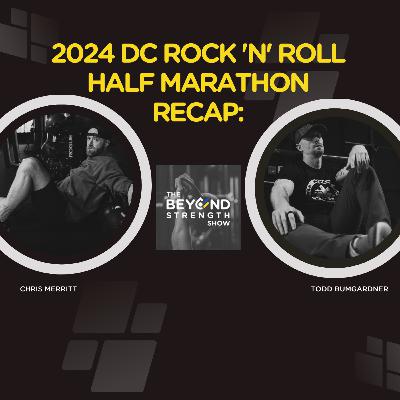2024 DC ROCK N ROLL 1/2 MARATHON RECAP I BEYOND STRENGTH SHOW  I  CHRIS MERRITT & TODD BUMGARDNER