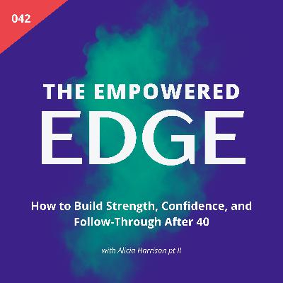 042. How to Build Strength, Confidence, and Follow-Through After 40 | with Alicia Harrison pt 2