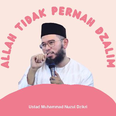 Allah Tidak Pernah Dzalim - Ustad Muhammad Nuzul Dzikri