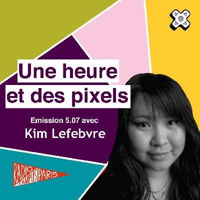Une heure et des pixels 5.07 — Avec Kim Lefebvre