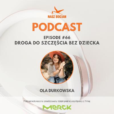 #66 Droga do szczęścia bez dziecka - Ola Durkowska #66 Droga do szczęścia bez dziecka - Ola Durkowska