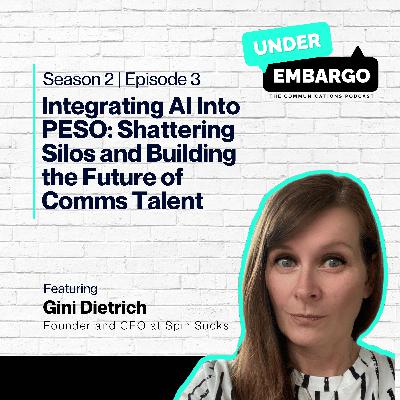 Integrating AI Into PESO: Shattering Silos and Building the Future of Comms Talent w/ Gini Dietrich, Founder and CEO at Spin Sucks