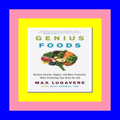 READ/DOWNLOAD#$ Genius Foods: Become Smarter, Happier, and More Productive While Protecting Your Brain for Life (Genius Living, 1) [DOWNLOAD]