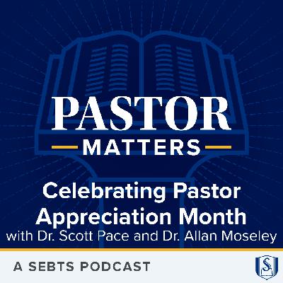 Celebrating Pastor Appreciation Month with Dr. Scott Pace and Dr. Allan Moseley - EP210