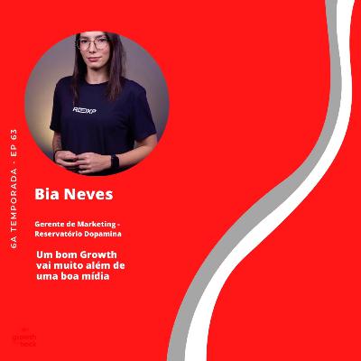 #63 | Bia Neves: Um bom Growth vai muito além de uma boa mídia