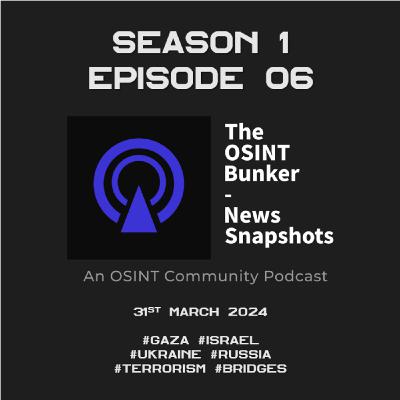 The OSINT Bunker - News Snapshots S1E06 (31st March 2024)