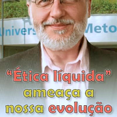 “Ética líquida” ameaça a nossa evolução