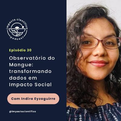 #30 - Observatório do Mangue: transformando dados em Impacto Social, com Indira Eyzaguirre
