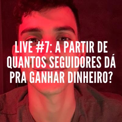 Live #07 - A partir de quantos seguidores dá pra ganhar dinheiro na internet?