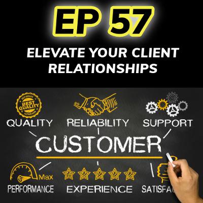 Ep 57 - Elevate Your Client Relationships