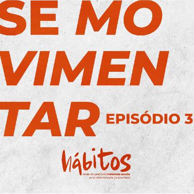 SE MOVIMENTE (part. Dra. Marilise Oliveira) | SÉRIE HÁBITOS | EPISÓDIO 3