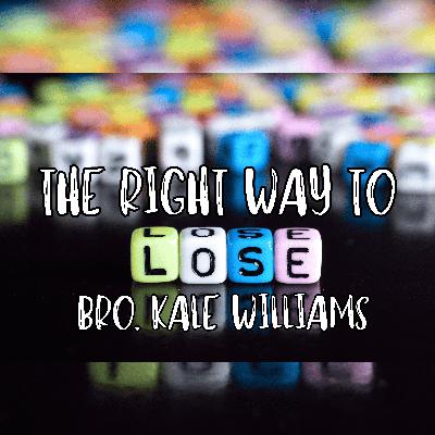 The Right Way To Lose - Bro. Kale Williams 02/18/2026 The Right Way To Lose - Bro. Kale Williams 02/18/2026