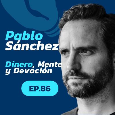 86 Dinero, Mente y Devoción | Pablo Sánchez Serrano