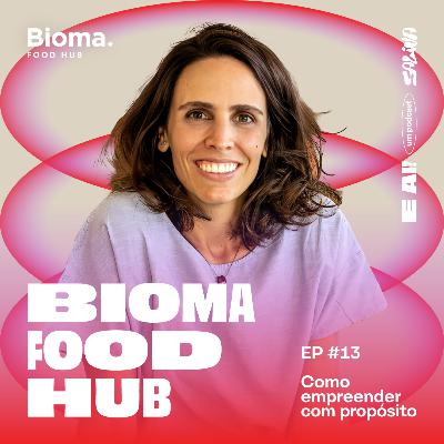 E, Ai #S02E02 | Bioma Food Hub: Como empreender com propósito E, Ai #S02E02 | Bioma Food Hub: Como empreender com propósito