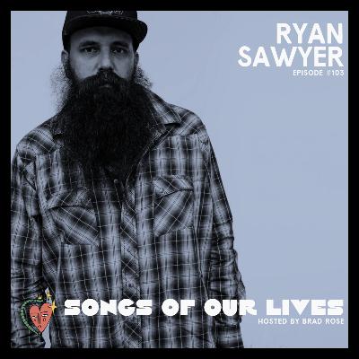 Ryan Sawyer - Songs of Our Lives #103