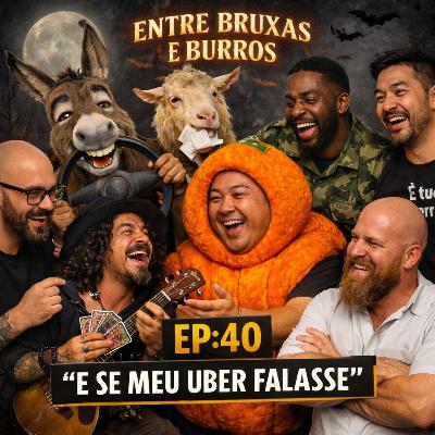 EP.40 – “E SE MEU UBER FALASSE”