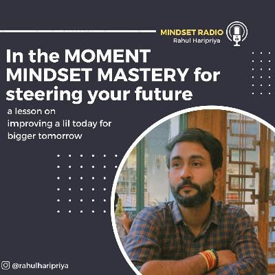 In the MOMENT MINDSET MASTERY to steer your future in the desired direction