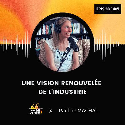 #5 Pauline Machal : Une vision renouvelée de l'industrie