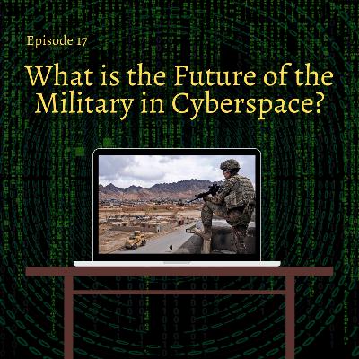 Episode 17 : What is the Future of the Military in Cyberspace? Episode 17 : What is the Future of the Military in Cyberspace?