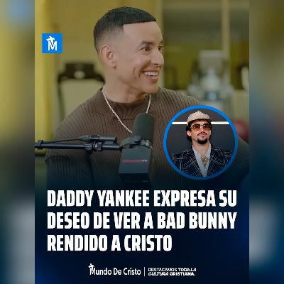 Daddy Yankee expresa su deseo de ver a Bad Bunny rendido a Cristo