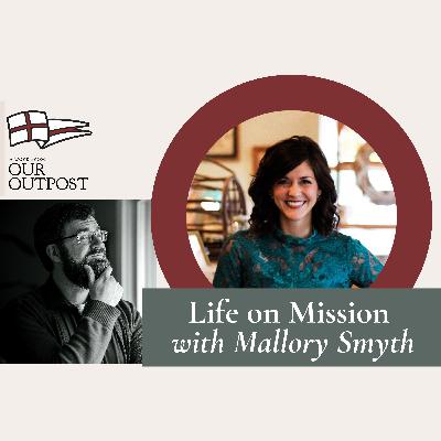 Life on Mission with Mallory Smyth // Episode 236 Life on Mission with Mallory Smyth // Episode 236
