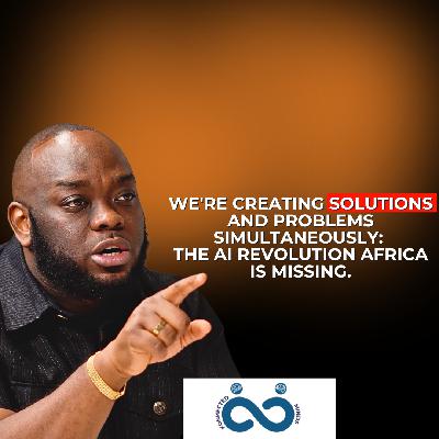 Segment:- We're Creating Solutions and Problems Simultaneously: The AI Revolution Africa Is Missing Segment:- We're Creating Solutions and Problems Simultaneously: The AI Revolution Africa Is Missing