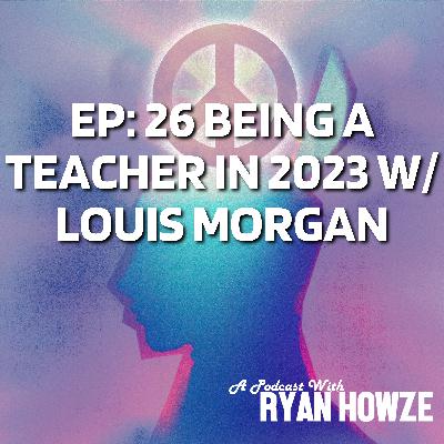 EP: 26 Being a Teacher in 2023 W/ Louis Morgan