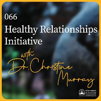 066 | Dr. Christine Murray: Healthy Relationships Initiative 066 | Dr. Christine Murray: Healthy Relationships Initiative
