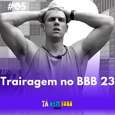 BBB 23 #05 - Trairagem no BBB 23?