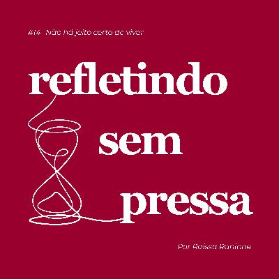#14 - Não há jeito certo de viver