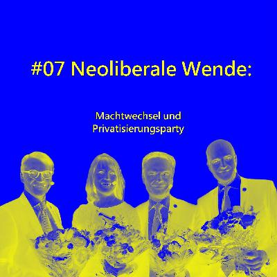 #07 Neoliberale Wende: Machtwechsel & Privatisierungsparty