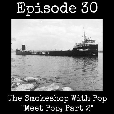 030 In The Smokeshop With Pop: Meet Pop, Part 2 030 In The Smokeshop With Pop: Meet Pop, Part 2
