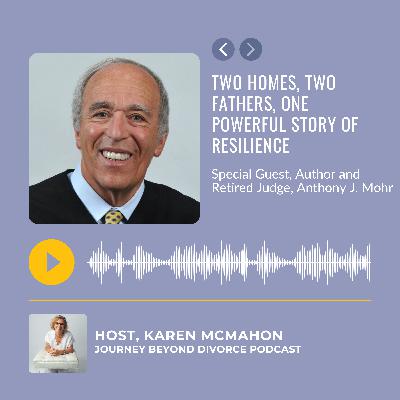 Two Homes, Two Fathers, One Powerful Story of Resilience with Author and Retired Judge, Anthony J. Mohr
