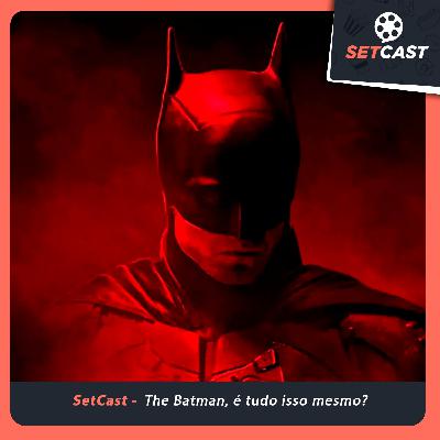 SetCast 310 – The Batman, é tudo isso mesmo?