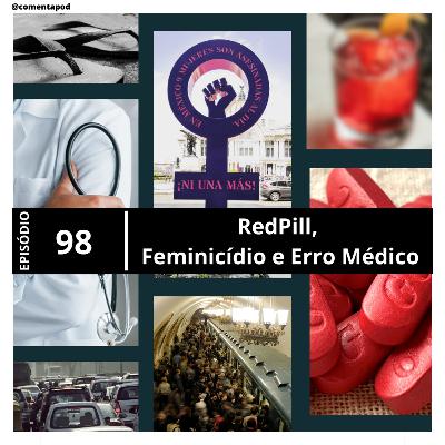 Episódio 98 - RedPill, Feminicídio e Erro Médico