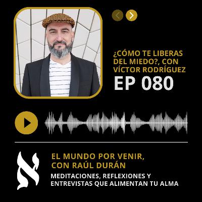 080. ¿Cómo te liberas del miedo?, con Víctor Rodríguez