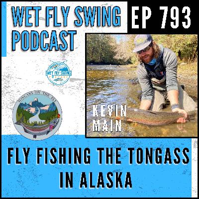 793 | Fly Fishing the Tongass in Alaska with Kevin Main – Tongass on the Fly, Steelhead, Cutthroat