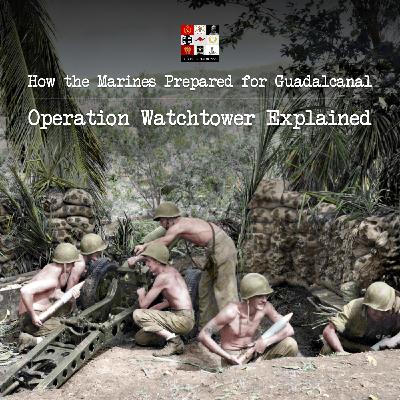 135 - How the Marines Prepared for Guadalcanal | Operation Watchtower Explained
