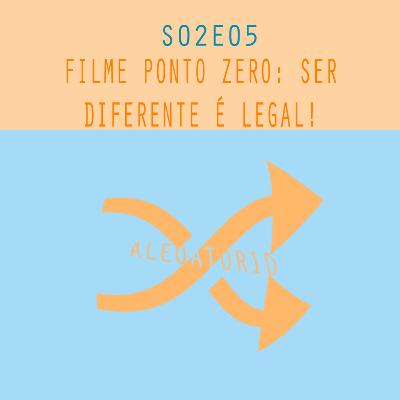 S02E05 - FILME PONTO ZERO: É LEGAL SER DIFERENTE!