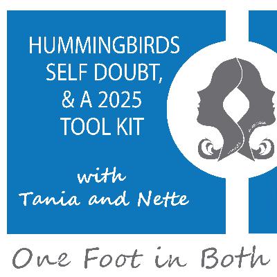 HUMMINGBIRDS, SELF DOUBT, & A 2025 TOOL KIT