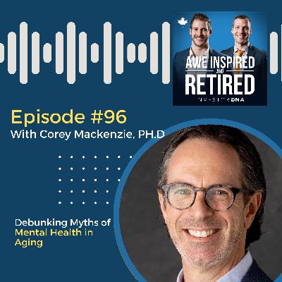 96: Corey Mackenzie, PH.D: Debunking Myths of Mental Health in Aging