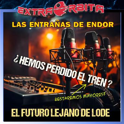 Las Entrañas de Endor – ¿Hemos perdido el tren? EL FUTURO DE LODE - Episodio exclusivo para mecenas