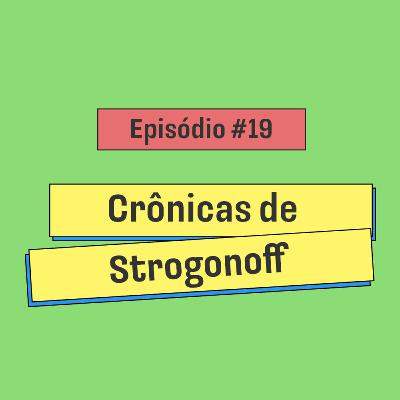 #19 Crônicas de Strogonoff